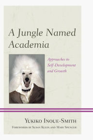 Title: A Jungle Named Academia: Approaches to Self-Development and Growth, Author: Yukiko Inoue-Smith