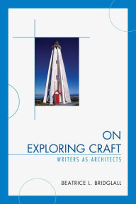 Title: On Exploring Craft: Writers as Architects, Author: Beatrice L. Bridglall
