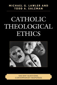 Title: Catholic Theological Ethics: Ancient Questions, Contemporary Responses, Author: Todd A. Salzman Amelia and Emil Graff Pro