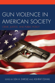 Title: Gun Violence in American Society: Crime, Justice and Public Policy, Author: Lisa A. Eargle