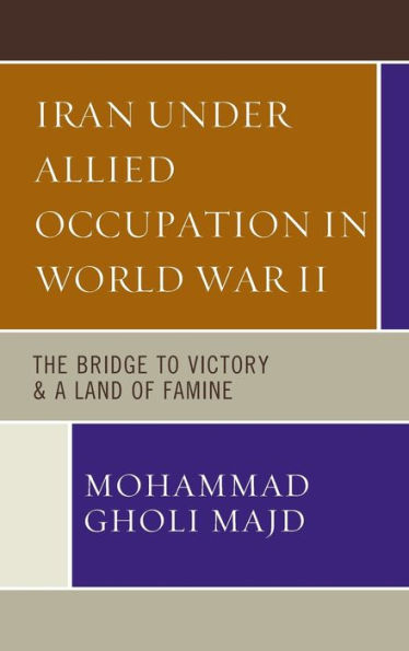 Iran Under Allied Occupation World War II: The Bridge to Victory & A Land of Famine