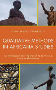 Title: Qualitative Methods in Africana Studies: An Interdisciplinary Approach to Examining Africana Phenomena, Author: James L. Conyers Jr.