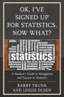 OK, I've Signed Up For Statistics. Now What?: A Student's Guide to Navigation and Success in Statistics