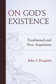 Title: On God's Existence: Traditional and New Arguments, Author: John J. Pasquini