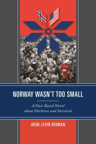 Title: Norway Wasn't Too Small: A Fact-Based Novel about Darkness and Survival, Author: Irene Levin Berman