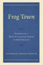Frog Town: Portrait of a French Canadian Parish in New England