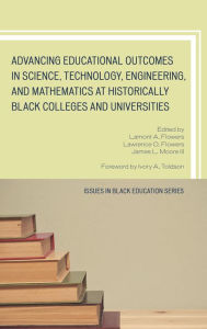 Title: Advancing Educational Outcomes in Science, Technology, Engineering, and Mathematics at Historically Black Colleges and Universities, Author: Lamont A. Flowers