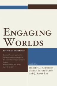 Title: Engaging Worlds: Core Texts and Cultural Contexts. Selected Proceedings from the Sixteenth Annual Conference of the Association for Core Texts and Courses, Author: J. Scott Lee cofounder of the Association for Core Texts and Courses