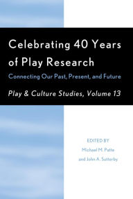 Title: Celebrating 40 Years of Play Research: Connecting Our Past, Present, and Future, Author: Michael M. Patte Bloomsburg University