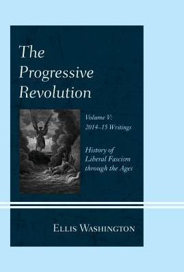 the Progressive Revolution: History of Liberal Fascism through Ages, Vol. V: 2014-2015 Writings