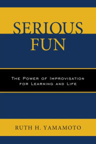 Title: Serious Fun: The Power of Improvisation for Learning and Life, Author: Ruth Yamamoto