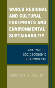 Title: World Regional and Cultural Footprints and Environmental Sustainability: Analysis of Socioeconomic Determinants, Author: Ebenezer O. Aka