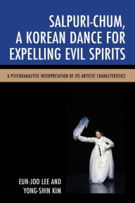 Title: Salpuri-Chum, A Korean Dance for Expelling Evil Spirits: A Psychoanalytic Interpretation of its Artistic Characteristics, Author: Eun-Joo Lee