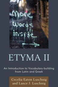 Title: ETYMA Two: An Introduction to Vocabulary Building from Latin and Greek, Author: Cecelia Eaton Luschnig