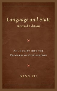 Title: Language and State: An Inquiry Into the Progress of Civilization, Author: Xing Yu