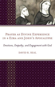 Title: Prayer as Divine Experience in 4 Ezra and John's Apocalypse: Emotions, Empathy, and Engagement with God, Author: David Seal