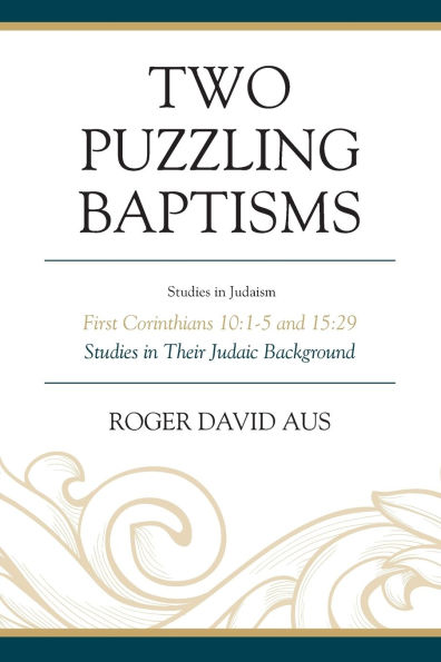 Two Puzzling Baptisms: First Corinthians 10:1-5 and 15:29