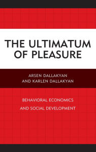 Title: The Ultimatum of Pleasure: Behavioral Economics and Social Development, Author: Arsen Dallakyan
