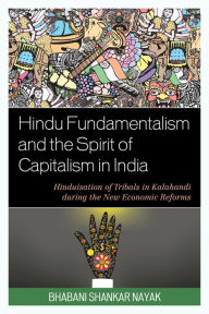 Title: Hindu Fundamentalism and the Spirit of Capitalism in India: Hinduisation of Tribals in Kalahandi during the New Economic Reforms, Author: Bhabani Shankar Nayak