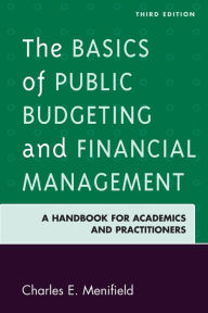 Title: The Basics of Public Budgeting and Financial Management : A Handbook for Academics and Practitioners, Author: Charles E. Menifield