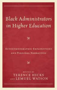 Title: Black Administrators in Higher Education: Autoethnographic Explorations and Personal Narratives, Author: Terence Hicks East Tennessee State Univ