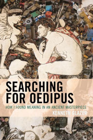 Title: Searching for Oedipus: How I Found Meaning in an Ancient Masterpiece, Author: Kenneth Glazer