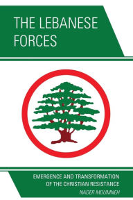 Title: The Lebanese Forces: Emergence and Transformation of the Christian Resistance, Author: Nader Moumneh
