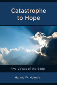 Title: Catastrophe to Hope: Five Voices of the Bible, Author: Harvey W. Meirovich