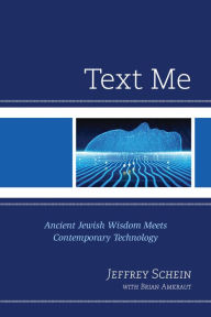 Title: Text Me: Ancient Jewish Wisdom Meets Contemporary Technology, Author: Jeffrey Schein