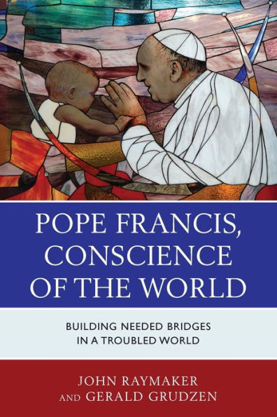 Pope Francis, Conscience of the World: Building Needed Bridges a Troubled World