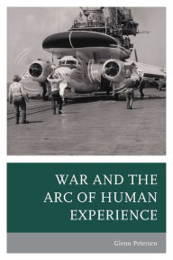 Title: War and the Arc of Human Experience, Author: Glenn Petersen