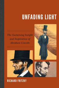 Title: Unfading Light: The Sustaining Insight and Inspiration of Abraham Lincoln, Author: Richard Fritzky