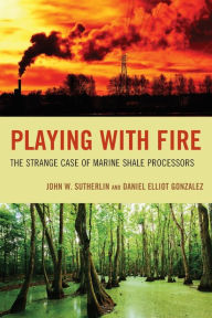 Title: Playing with Fire: The Strange Case of Marine Shale Processors, Author: John W. Sutherlin