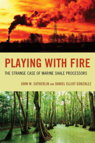 Title: Playing with Fire: The Strange Case of Marine Shale Processors, Author: John W. Sutherlin