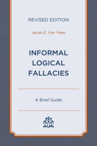 Title: Informal Logical Fallacies: A Brief Guide, Author: Jacob E. Van Vleet