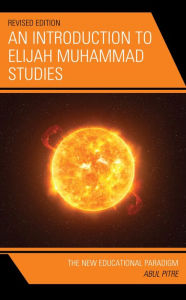 Title: An Introduction to Elijah Muhammad Studies: The New Educational Paradigm, Author: Abul Pitre Fayetteville State University