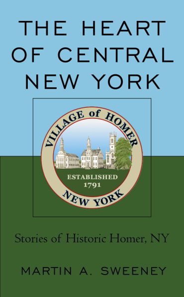 The Heart of Central New York: Stories Historic Homer, NY