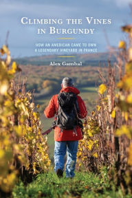 Free e-pdf books download Climbing the Vines in Burgundy: How an American Came to Own a Legendary Vineyard in France 9780761873969 (English Edition) by Alex Gambal, Alex Gambal MOBI PDB PDF