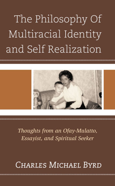 The Philosophy of Multiracial Identity and Self Realization: Thoughts from an Ofay-Mulatto, Essayist, Spiritual Seeker