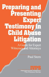 Title: Preparing and Presenting Expert Testimony in Child Abuse Litigation: A Guide for Expert Witnesses and Attorneys / Edition 1, Author: Paul Stern