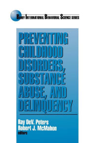 Title: Preventing Childhood Disorders, Substance Abuse, and Delinquency / Edition 1, Author: Ray Dev. Peters