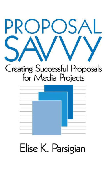 Proposal Savvy: Creating Successful Proposals for Media Projects / Edition 1