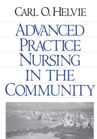 Title: Advanced Practice Nursing in the Community / Edition 1, Author: Carl O. Helvie