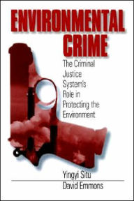 Title: Environmental Crime: The Criminal Justice System's Role in Protecting the Environment / Edition 1, Author: Yingyi Situ-Liu