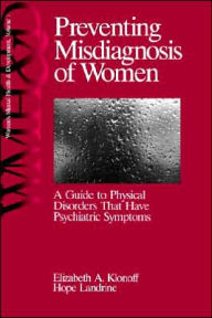Title: Preventing Misdiagnosis of Women: A Guide to Physical Disorders That Have Psychiatric Symptoms / Edition 1, Author: Elizabeth Adele Klonoff