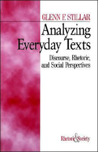 Title: Analyzing Everyday Texts: Discourse, Rhetoric, and Social Perspectives / Edition 1, Author: Glenn F. Stillar