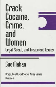 Title: Crack Cocaine, Crime, and Women: Legal, Social, and Treatment Issues / Edition 1, Author: Sue Mahan