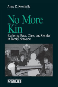 Title: No More Kin: Exploring Race, Class, and Gender in Family Networks / Edition 1, Author: Anne R. Roschelle