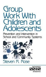 Title: Group Work with Children and Adolescents: Prevention and Intervention in School and Community Systems / Edition 1, Author: Steven R. Rose