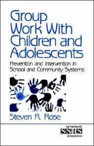 Title: Group Work with Children and Adolescents: Prevention and Intervention in School and Community Systems / Edition 1, Author: Steven R. Rose